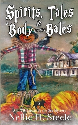 Spirits, Tales & a Body by the Bales by Steele, Nellie H.