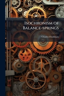 Isochronism of Balance-springs by Frodsham, Charles