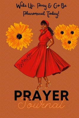 Wake Up, Pray & Go Be Phenomenal Today! (Prayer Journal): Wake Up & Pray (Prayer Journal) by Hicks, Sja'letra
