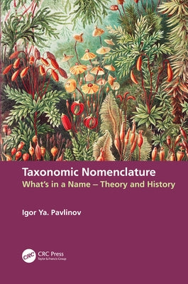 Taxonomic Nomenclature: What's in a Name - Theory and History by Pavlinov, Igor Ya