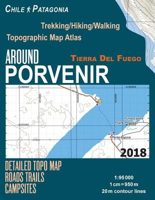 Around Porvenir Detailed Topo Map Chile Patagonia Tierra Del Fuego Trekking/Hiking/Walking Topographic Map Atlas Roads Trails Campsites 1: 95000: Trai by Mazitto, Sergio