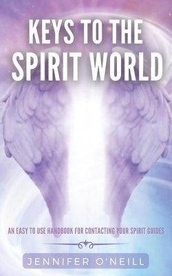 Keys to the Spirit World: An Easy To Use Handbook for Contacting Your Spirit Guides by O'Neill, Jennifer J.