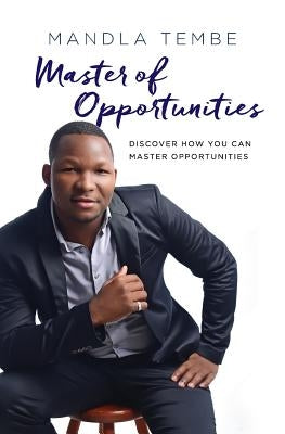 Master of Opportunities: Discover How You Can Master Opportunities by Tembe, Mandla
