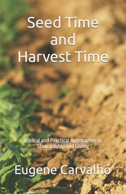 Seed Time and Harvest Time: Biblical and Practical Approaches to Stewardship and Giving by Carvalho, Eugene