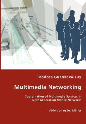 Multimedia Networking - Coordination of Multimedia Services in Next Generation Mobile Networks by Guenkova-Luy, Teodora