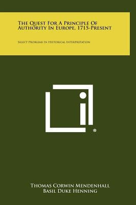 The Quest For A Principle Of Authority In Europe, 1715-Present: Select Problems In Historical Interpretation by Mendenhall, Thomas Corwin