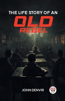 The Life Story of an Old Rebel by Denvir, John