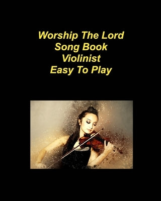 Worship The Lord Song Book Easy To Play: Violin Worship Praise Church Chords Lyrics Easy to Play by Taylor, Mary