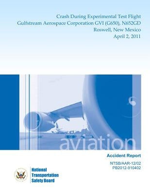 Aircraft Accident Report: Crash During Experimental Test Flight Gulfstream Aerospace Corporation GVI (G650), N652GD Roswell, New Mexico April 2, by National Transportation Safety Board