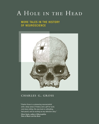 A Hole in the Head: More Tales in the History of Neuroscience by Gross, Charles G.
