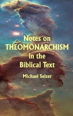 Notes on Theomonarchism in the Biblical Text by Selzer, Michael
