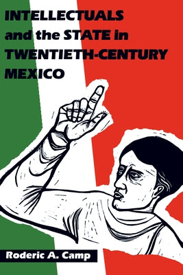 Intellectuals and the State in Twentieth-Century Mexico by Camp, Roderic Ai