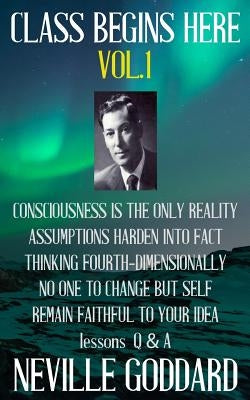 Neville Goddard: Class Begins Here Vol.1 (Five lectures with questions and answers) by Goddard, Neville
