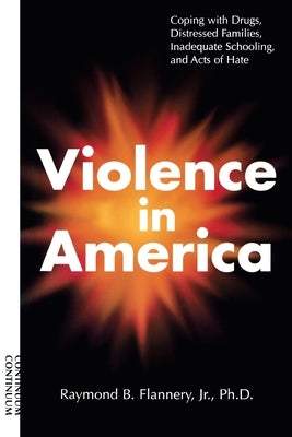 Violence in America: Coping with Drugs, Distressed Families, Inadequate Schooling, and Acts of Hate by Flannery, Raymond B.