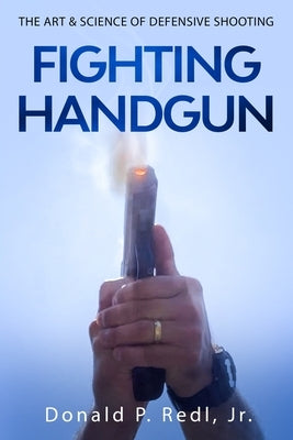 Fighting Handgun: The Art & Science of Defensive Shooting by Redl Jr, Donald P.