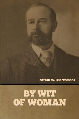 By Wit of Woman by Marchmont, Arthur W.