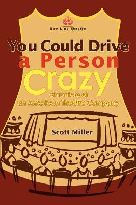 You Could Drive a Person Crazy: Chronicle of an American Theatre Company by Miller, Scott