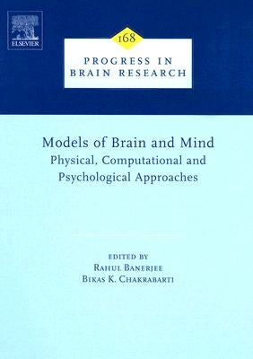 Models of Brain and Mind: Physical, Computational and Psychological Approaches Volume 168 by Banerjee, Rahul