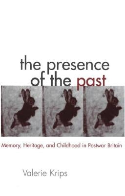 The Presence of the Past: Memory, Heritage and Childhood in Post-War Britain by Krips, Valerie