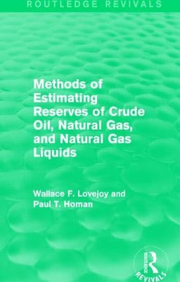 Methods of Estimating Reserves of Crude Oil, Natural Gas, and Natural Gas Liquids (Routledge Revivals) by Lovejoy, Wallace F.