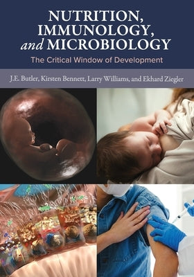 Nutrition, Immunology, and Microbiology: The Critical Window of Development by Butler, John
