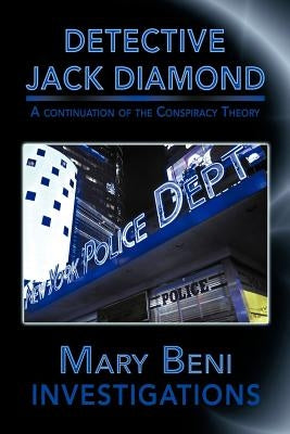 Detective Jack Diamond Investigations: A Continuation of the Conspiracy Theory by Beni, Mary