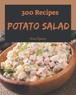 300 Potato Salad Recipes: A Potato Salad Cookbook for All Generation by Ramsey, Grace