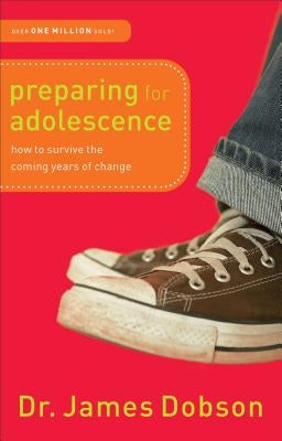 Preparing for Adolescence: How to Survive the Coming Years of Change by Dobson, James