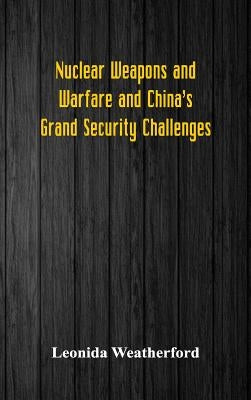 Nuclear Weapons and Warfare and China's Grand Security Challenges by Weatherford, Leonida