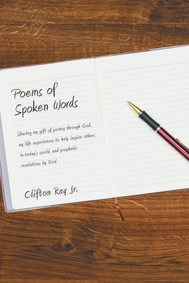 Poems of Spoken Words: Sharing My Gift of Poetry Through God, My Life Experiences to Help Inspire Others in Today's World, and Prophetic Reve by Ray, Clifton, Jr.