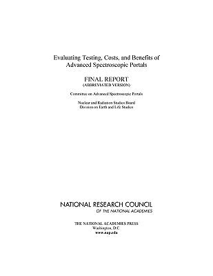 Evaluating Testing, Costs, and Benefits of Advanced Spectroscopic Portals: Final Report (Abbreviated Version) by National Research Council