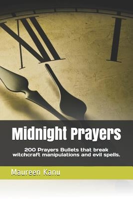 Midnight Prayers: 200 Prayers Bullets That Break Witchcraft Manipulations and Evil Spells. by Kanu, Maureen