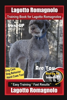 Lagotto Romagnolo Training Book for Lagotto Romagnolos By BoneUP DOG Training, Dog Care, Dog Behavior, Hand Cues Too! Are You Ready to Bone Up? Easy T by Kane, Karen Douglas