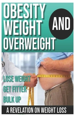 Obesity and Weight Loss: A True Revelation on Weight Loss (Lose Weight, Get Fitter and Bulk Up) by Mahlare, Rantho