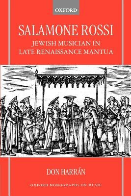 Salamone Rossi: Jewish Musician in Late Renaissance Mantua by Harran, Don