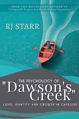 The Psychology of Dawson's Creek: Love, Identity, and Growth in Capeside by Starr, Rj