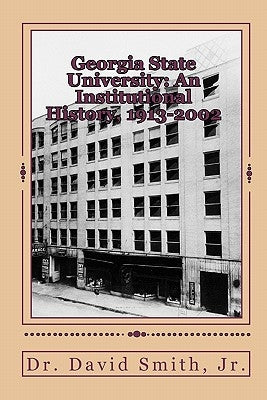 Georgia State University: An Institutional History, 1913-2002 by Smith Jr, David