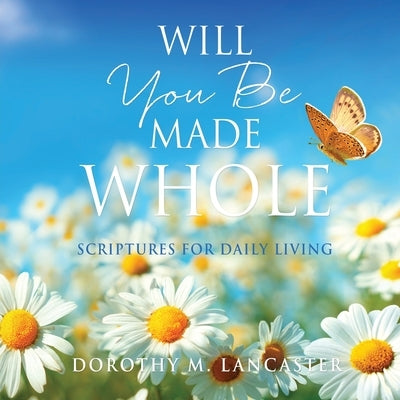 Will You Be Made Whole: Scriptures for Daily Living by Lancaster, M. Dorothy
