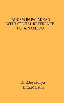Jainism in Palakkad with Special Reference to Jainamedu by Jeyasurya, R.