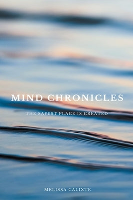 Mind Chronicles: the Safest Place is Created by Calixte, Melissa