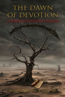 The Dawn of Devotion: A Sacrifice For Devotional Evolution by Jackson, Linwood, Jr.