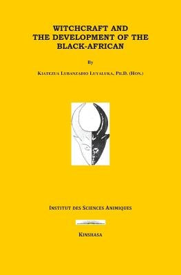 Witchcraft and the Development of the Black-Africans by Luyaluka, Kiatezua Lubanzadio