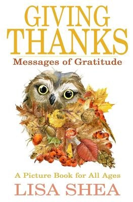 Giving Thanks - Messages of Gratitude: A picture book for all ages by Shea, Lisa