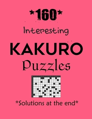 *160* Interesting Kakuro Puzzles *Solutions at the end*: Kakuro puzzle books - Have a Blast! by Depace'