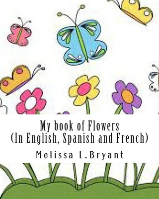 My book of flowers: In English, Spanish, and French by Bryant, Melissa L.