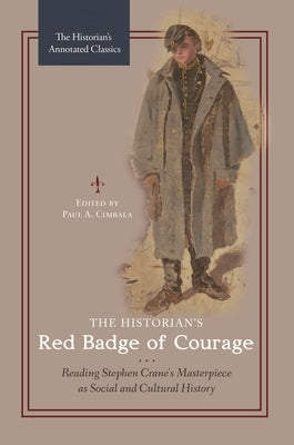 The Historian's Red Badge of Courage: Reading Stephen Crane's Masterpiece as Social and Cultural History by Cimbala, Paul A.