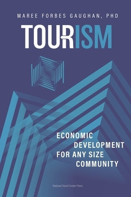 Tourism: Economic Development For Any Size Community by Forbes Gaughan, Maree