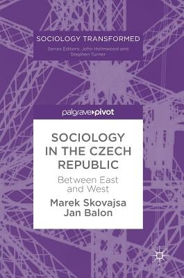 Sociology in the Czech Republic: Between East and West by Skovajsa, Marek