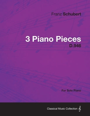3 Piano Pieces D.946 - For Solo Piano by Schubert, Franz