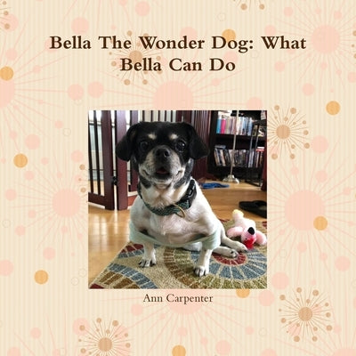 Bella the Wonder Dog: What Bella Can Do! by Carpenter, Ann
